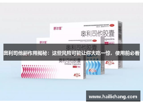 奥利司他副作用揭秘：这些风险可能让你大吃一惊，使用前必看